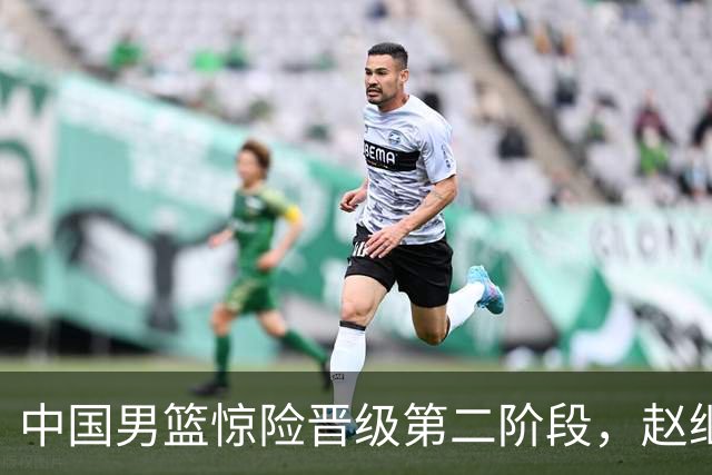 中国男篮惊险晋级第二阶段，赵继伟展现队长担当，吃止疼药上场比赛