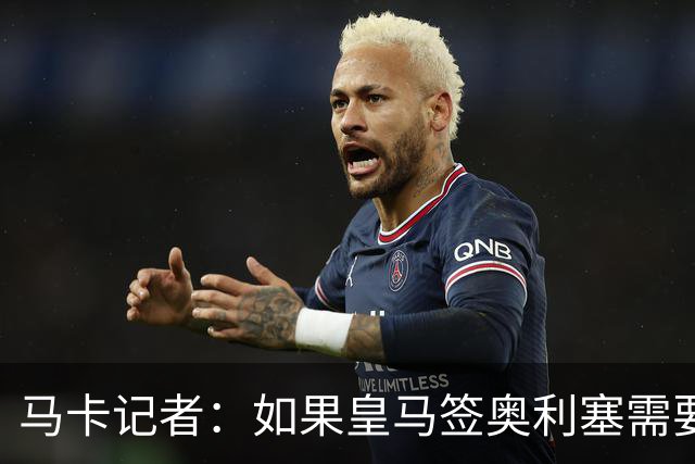 马卡记者：如果皇马签奥利塞需要卖掉伯纳乌，那就卖了吧